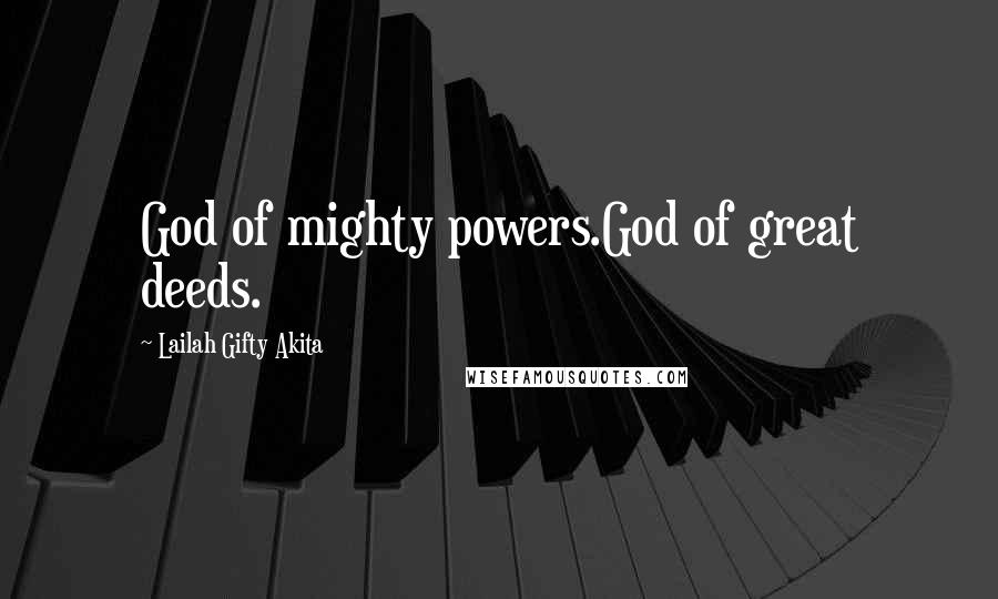 Lailah Gifty Akita Quotes: God of mighty powers.God of great deeds.