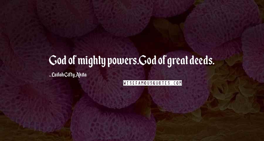 Lailah Gifty Akita Quotes: God of mighty powers.God of great deeds.