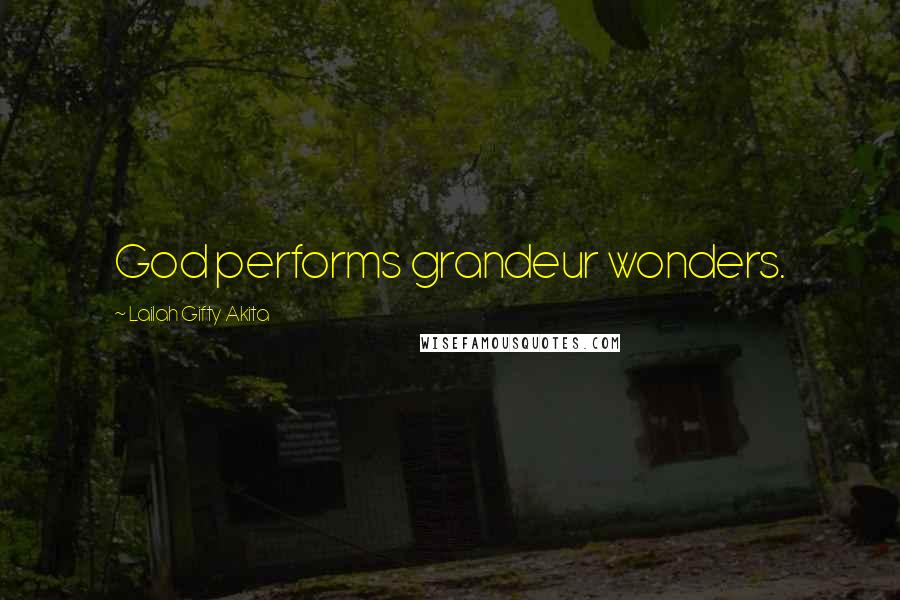 Lailah Gifty Akita Quotes: God performs grandeur wonders.