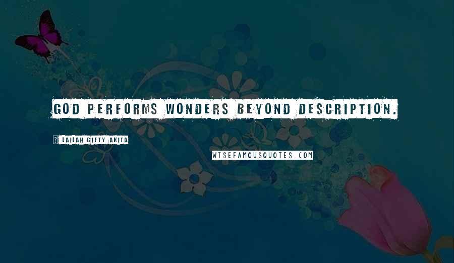 Lailah Gifty Akita Quotes: God performs wonders beyond description.