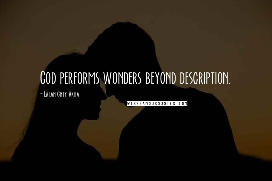 Lailah Gifty Akita Quotes: God performs wonders beyond description.