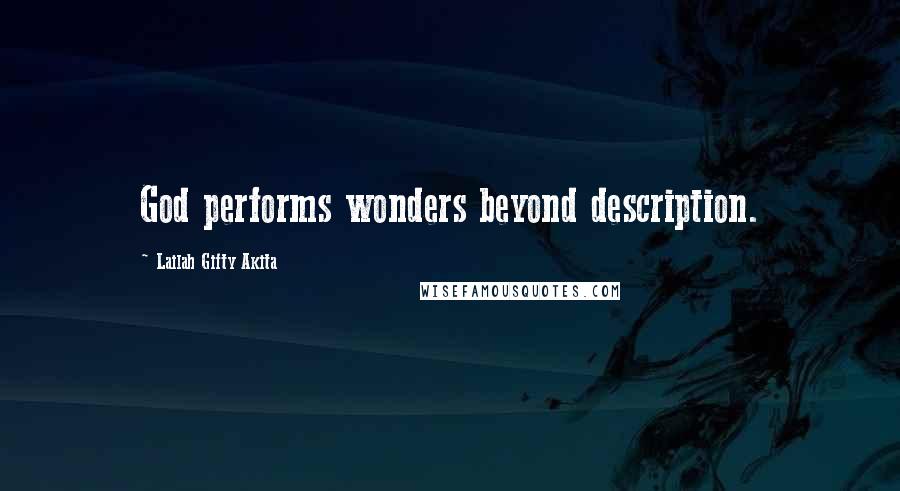 Lailah Gifty Akita Quotes: God performs wonders beyond description.