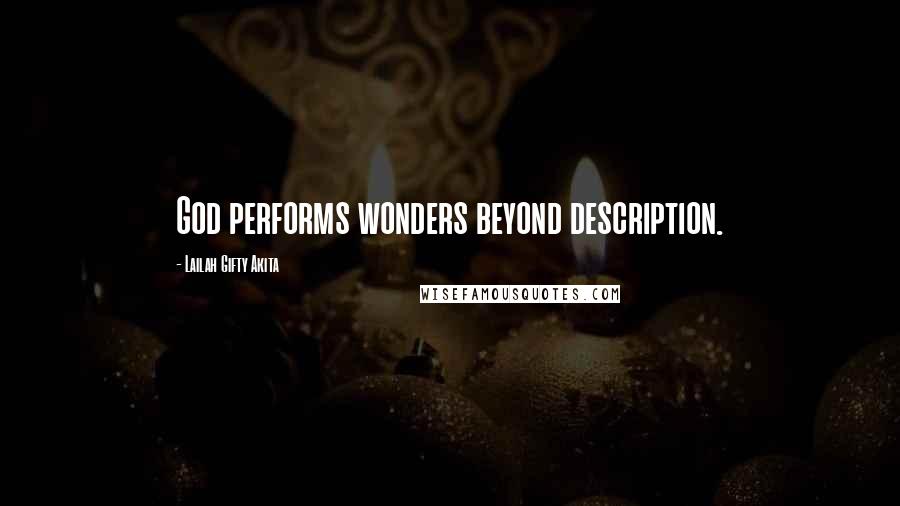 Lailah Gifty Akita Quotes: God performs wonders beyond description.
