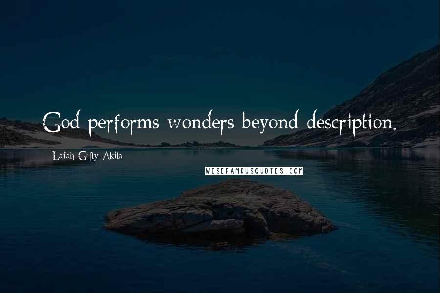 Lailah Gifty Akita Quotes: God performs wonders beyond description.