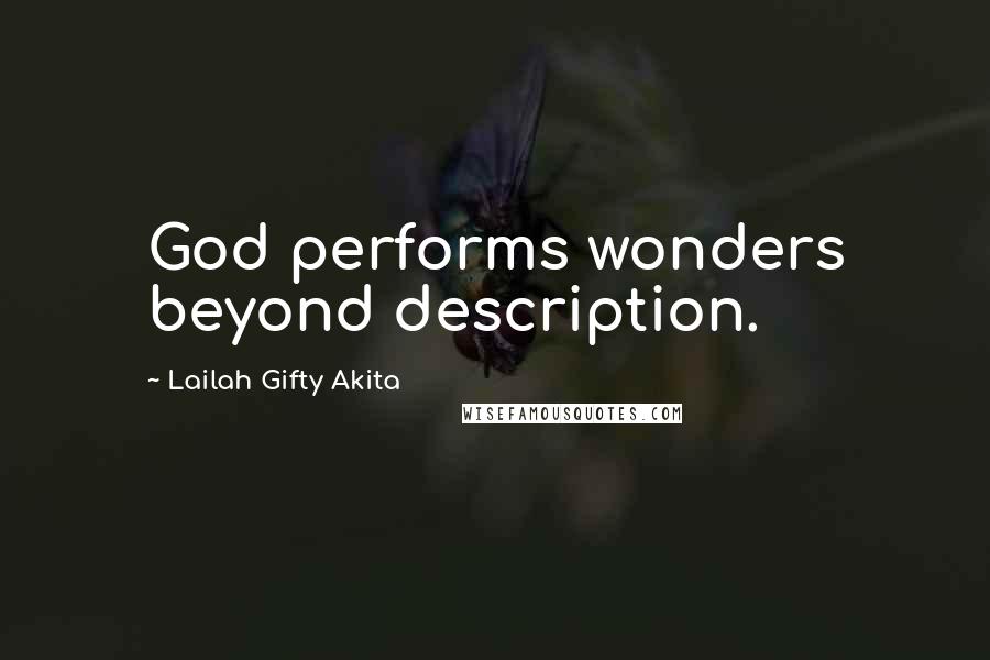 Lailah Gifty Akita Quotes: God performs wonders beyond description.