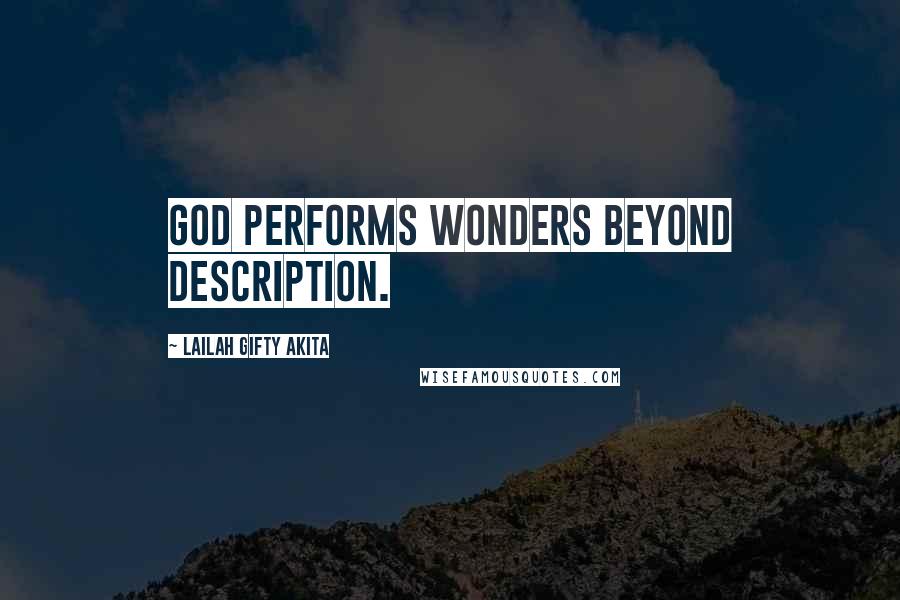 Lailah Gifty Akita Quotes: God performs wonders beyond description.