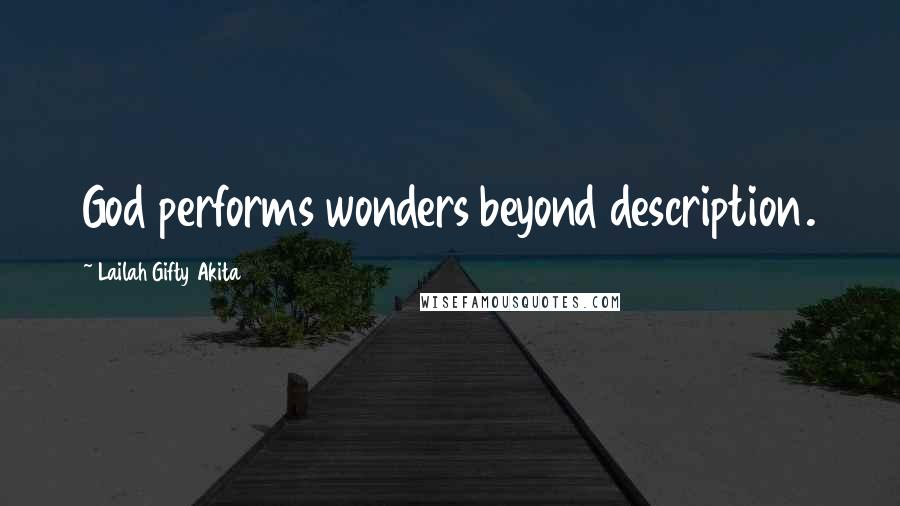 Lailah Gifty Akita Quotes: God performs wonders beyond description.