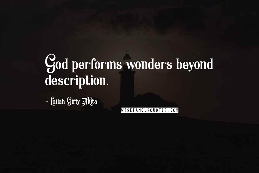 Lailah Gifty Akita Quotes: God performs wonders beyond description.