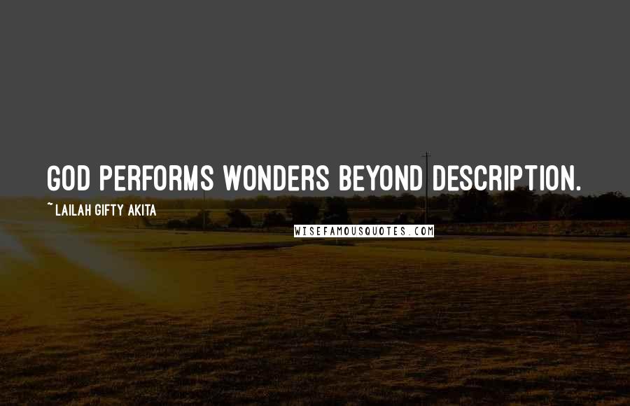 Lailah Gifty Akita Quotes: God performs wonders beyond description.