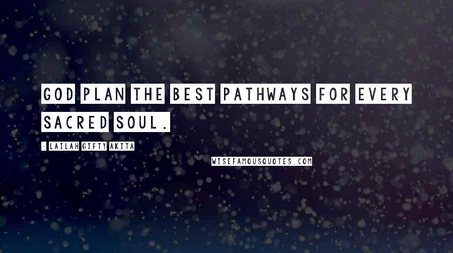 Lailah Gifty Akita Quotes: God plan the best pathways for every sacred soul.