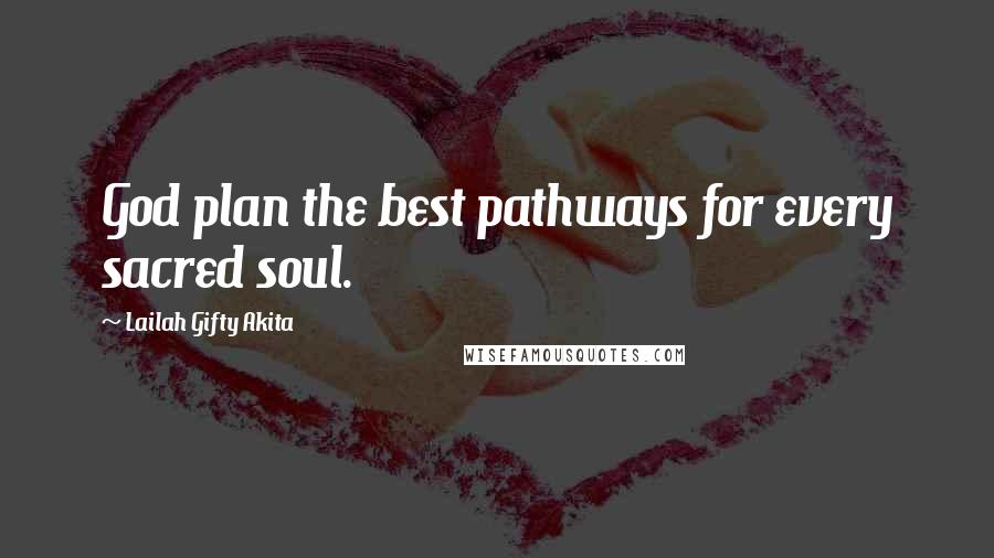 Lailah Gifty Akita Quotes: God plan the best pathways for every sacred soul.