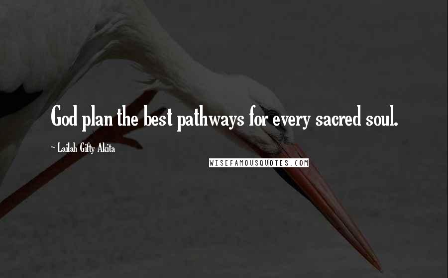 Lailah Gifty Akita Quotes: God plan the best pathways for every sacred soul.