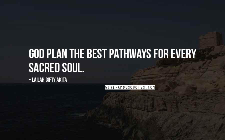 Lailah Gifty Akita Quotes: God plan the best pathways for every sacred soul.