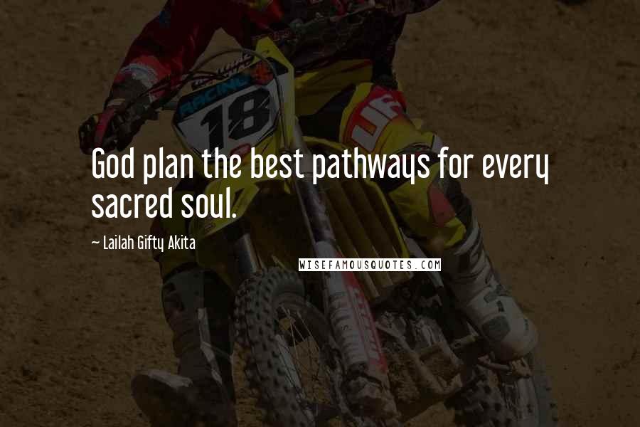 Lailah Gifty Akita Quotes: God plan the best pathways for every sacred soul.