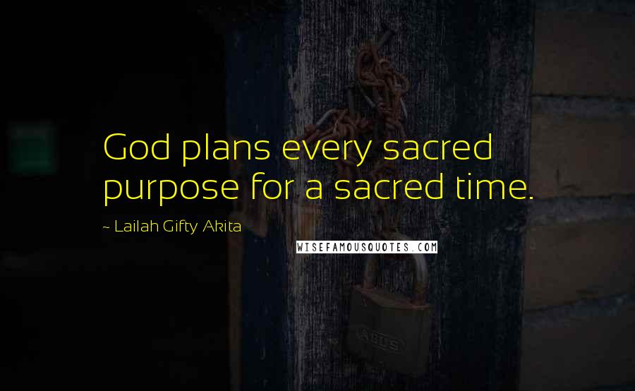 Lailah Gifty Akita Quotes: God plans every sacred purpose for a sacred time.