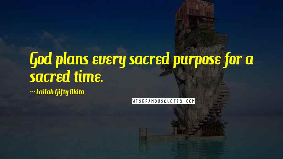 Lailah Gifty Akita Quotes: God plans every sacred purpose for a sacred time.