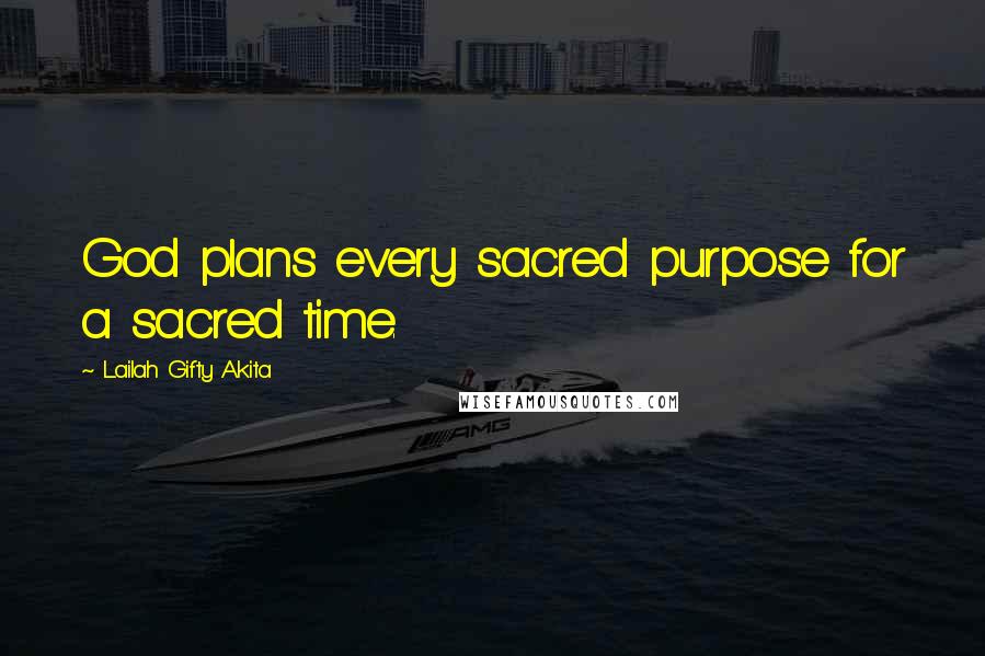 Lailah Gifty Akita Quotes: God plans every sacred purpose for a sacred time.