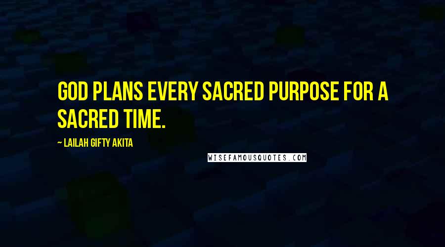 Lailah Gifty Akita Quotes: God plans every sacred purpose for a sacred time.