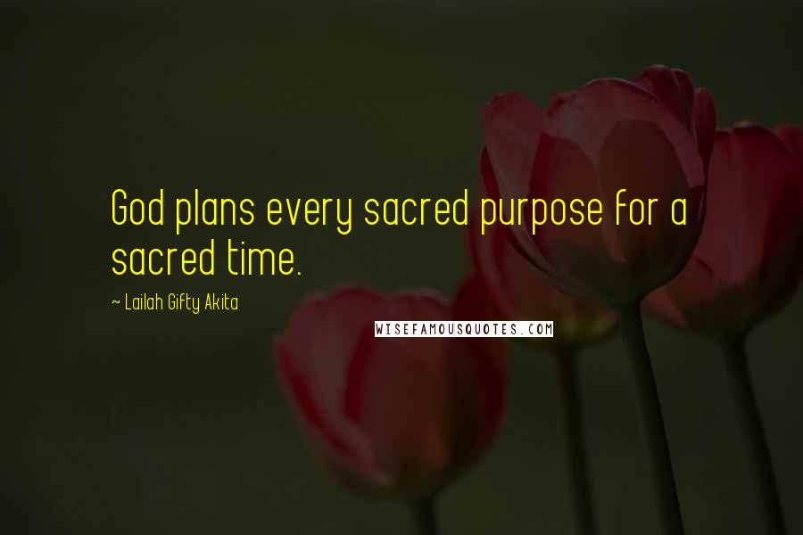 Lailah Gifty Akita Quotes: God plans every sacred purpose for a sacred time.