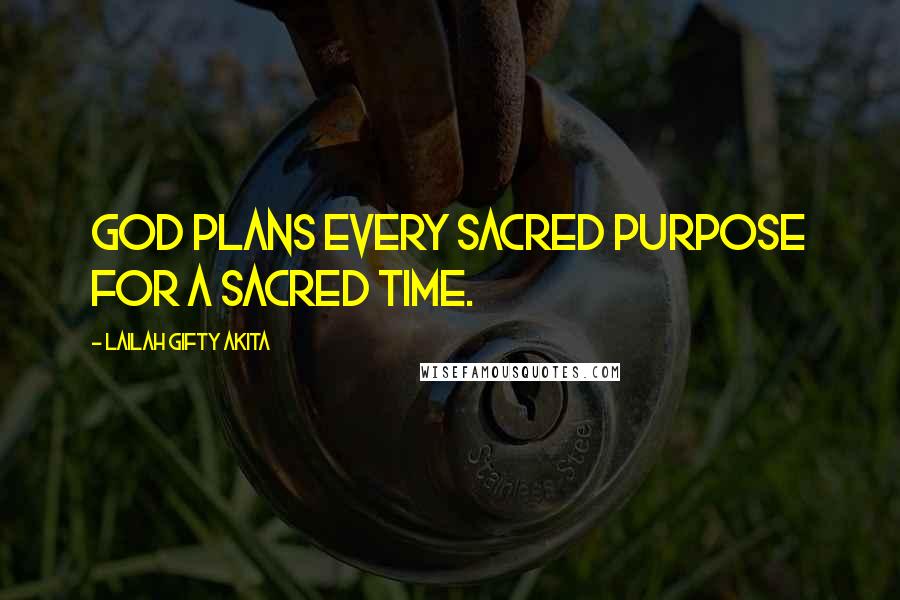 Lailah Gifty Akita Quotes: God plans every sacred purpose for a sacred time.