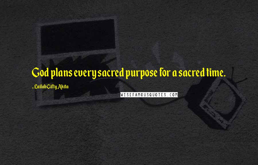 Lailah Gifty Akita Quotes: God plans every sacred purpose for a sacred time.