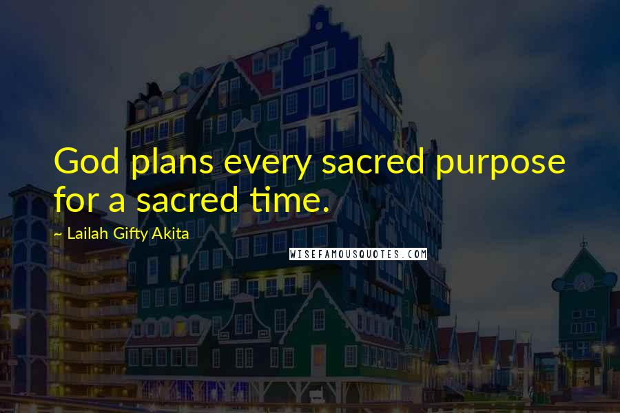 Lailah Gifty Akita Quotes: God plans every sacred purpose for a sacred time.