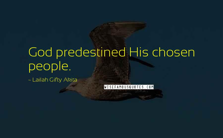 Lailah Gifty Akita Quotes: God predestined His chosen people.