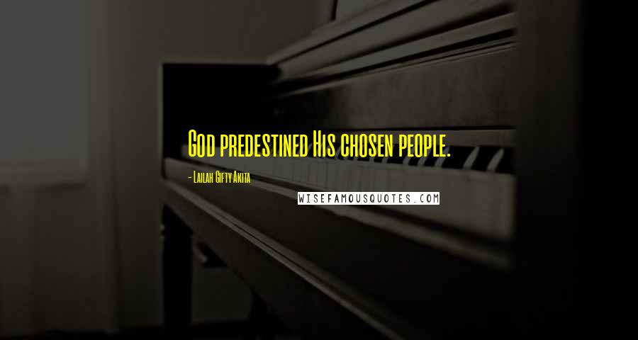 Lailah Gifty Akita Quotes: God predestined His chosen people.