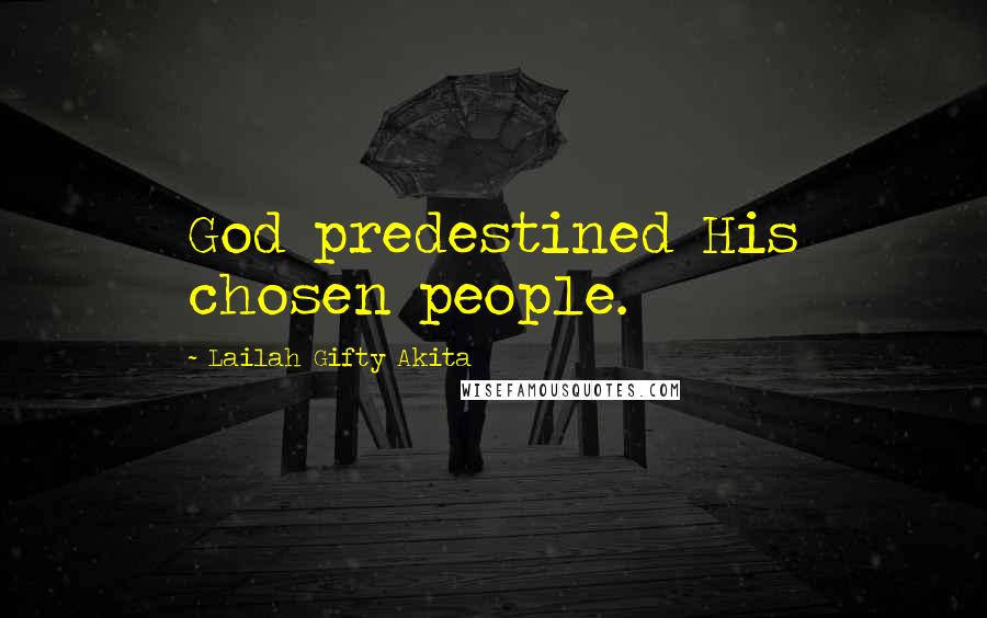 Lailah Gifty Akita Quotes: God predestined His chosen people.