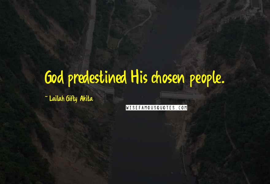 Lailah Gifty Akita Quotes: God predestined His chosen people.