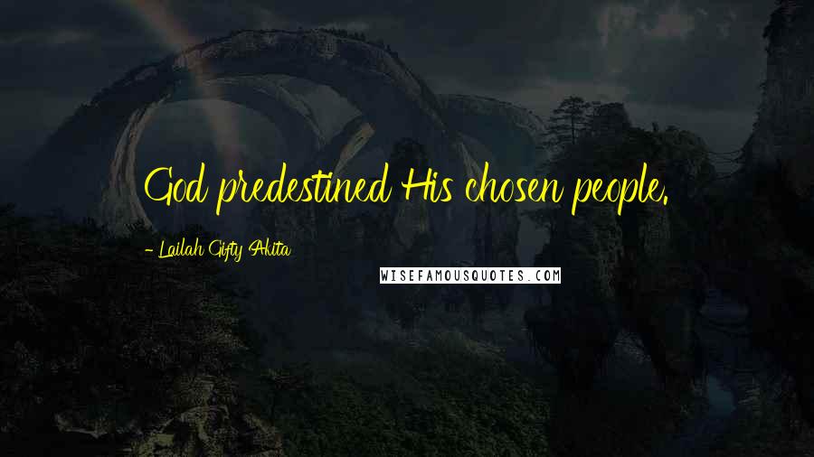 Lailah Gifty Akita Quotes: God predestined His chosen people.