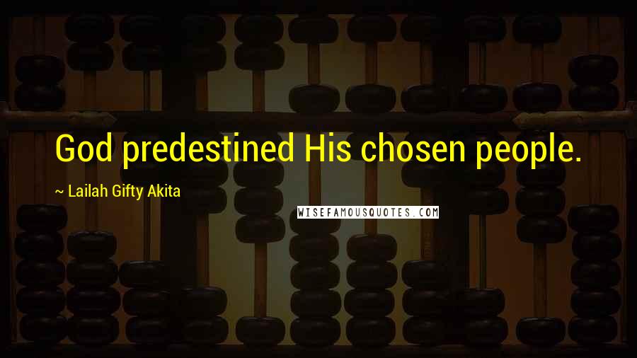 Lailah Gifty Akita Quotes: God predestined His chosen people.