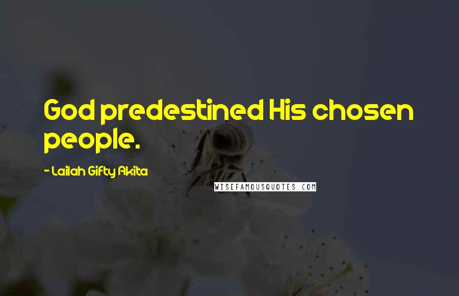 Lailah Gifty Akita Quotes: God predestined His chosen people.