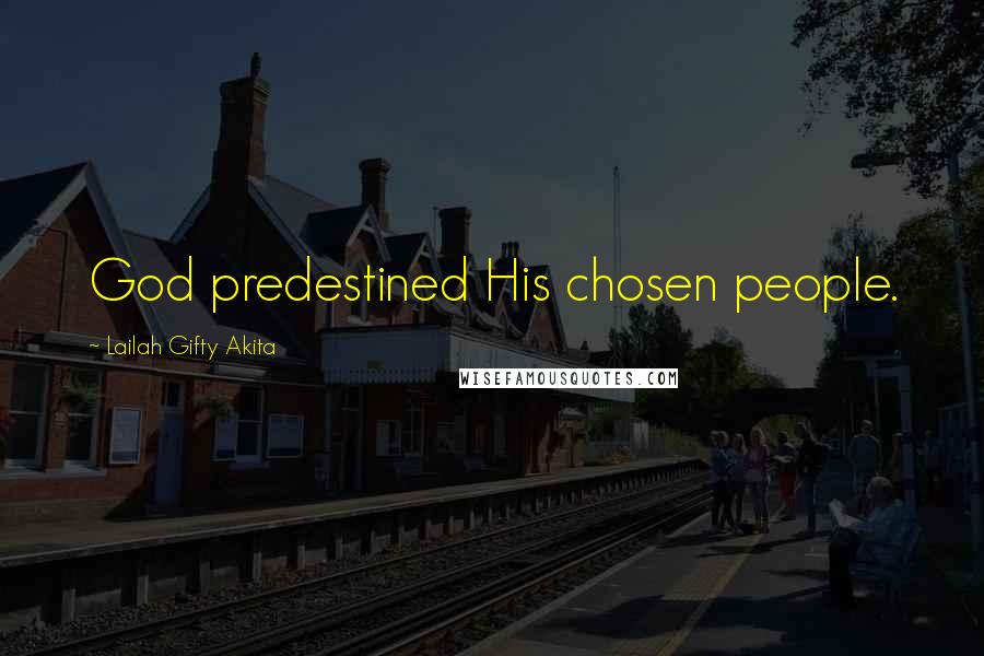 Lailah Gifty Akita Quotes: God predestined His chosen people.