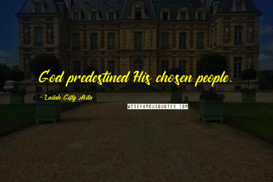 Lailah Gifty Akita Quotes: God predestined His chosen people.