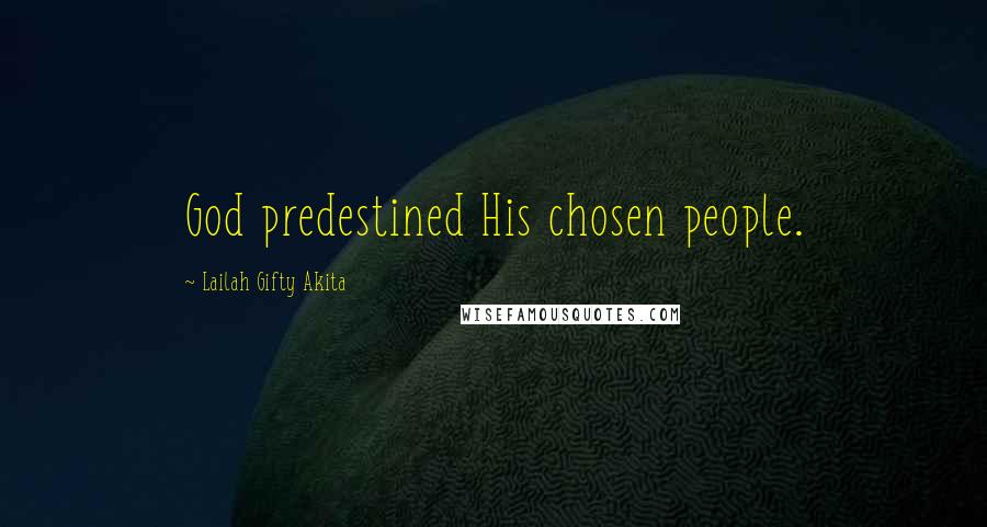 Lailah Gifty Akita Quotes: God predestined His chosen people.