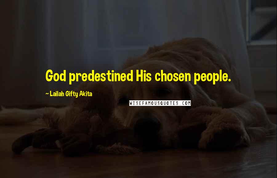 Lailah Gifty Akita Quotes: God predestined His chosen people.