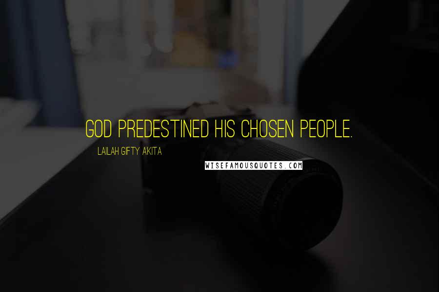 Lailah Gifty Akita Quotes: God predestined His chosen people.