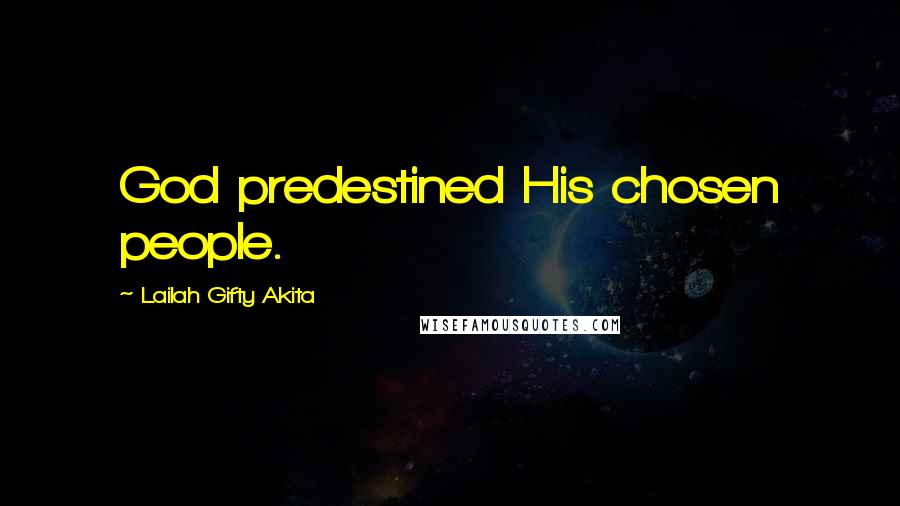 Lailah Gifty Akita Quotes: God predestined His chosen people.