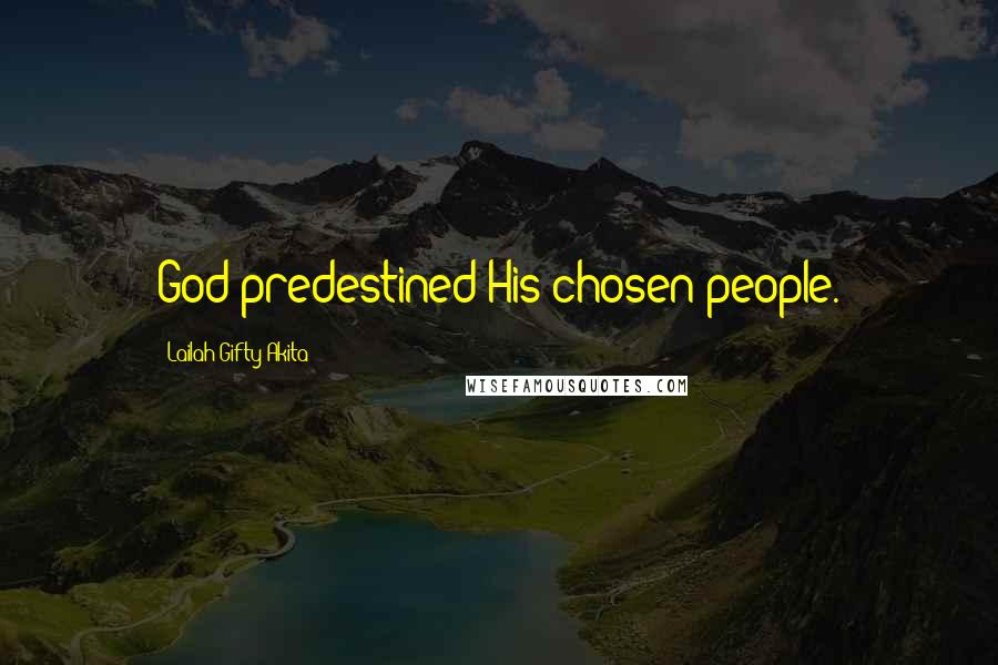 Lailah Gifty Akita Quotes: God predestined His chosen people.