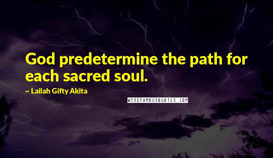 Lailah Gifty Akita Quotes: God predetermine the path for each sacred soul.
