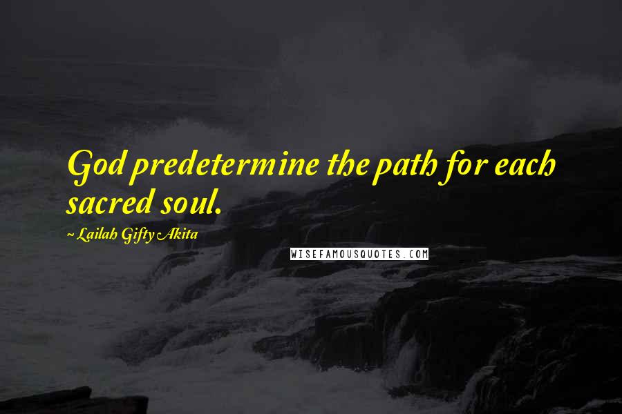 Lailah Gifty Akita Quotes: God predetermine the path for each sacred soul.