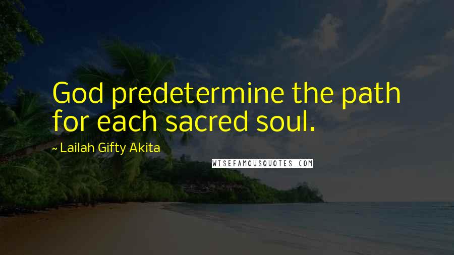 Lailah Gifty Akita Quotes: God predetermine the path for each sacred soul.