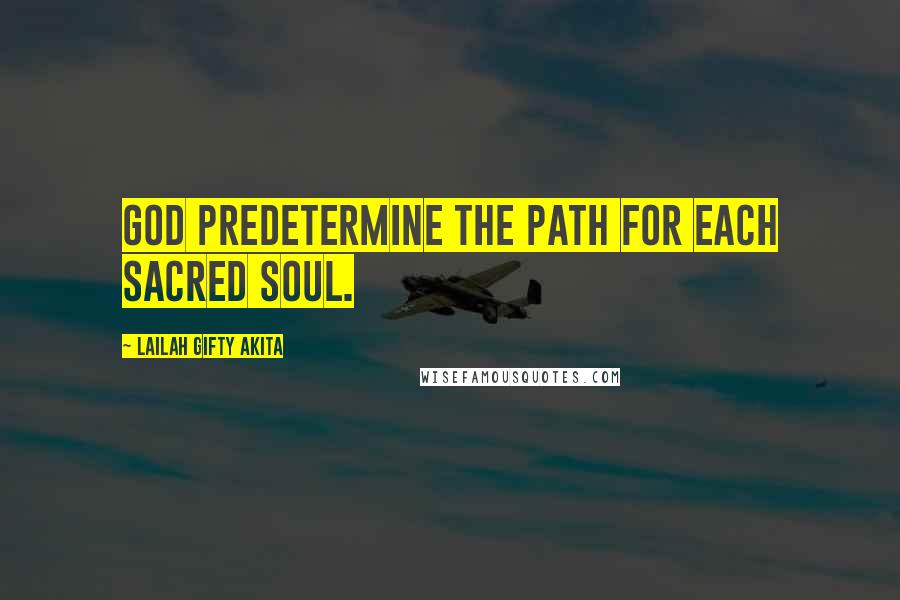 Lailah Gifty Akita Quotes: God predetermine the path for each sacred soul.