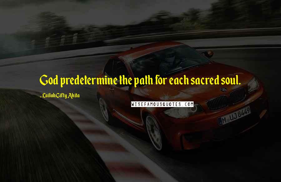 Lailah Gifty Akita Quotes: God predetermine the path for each sacred soul.