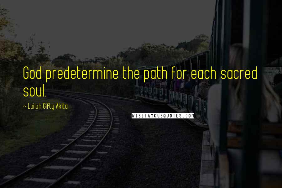 Lailah Gifty Akita Quotes: God predetermine the path for each sacred soul.