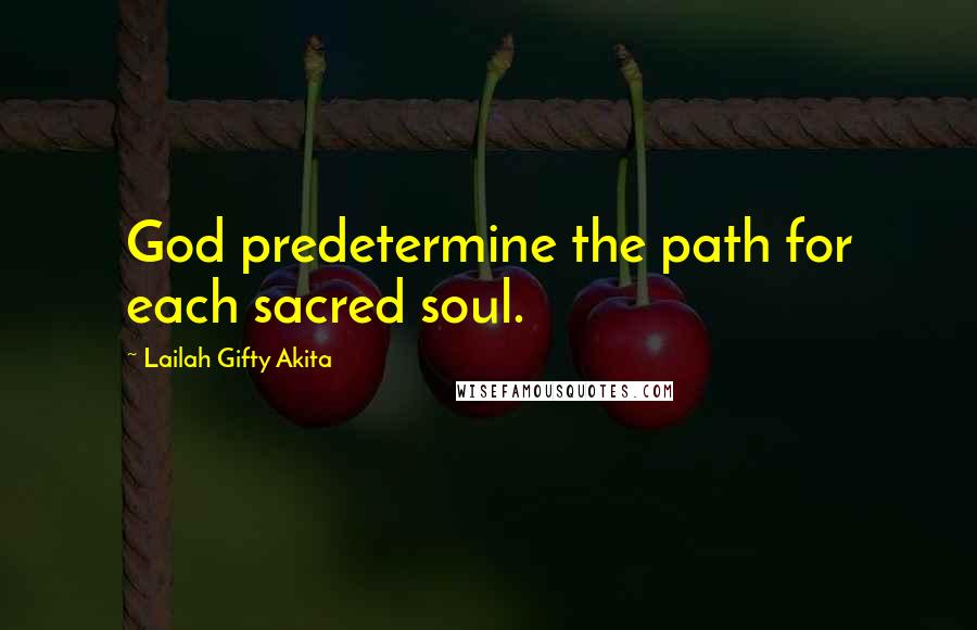 Lailah Gifty Akita Quotes: God predetermine the path for each sacred soul.