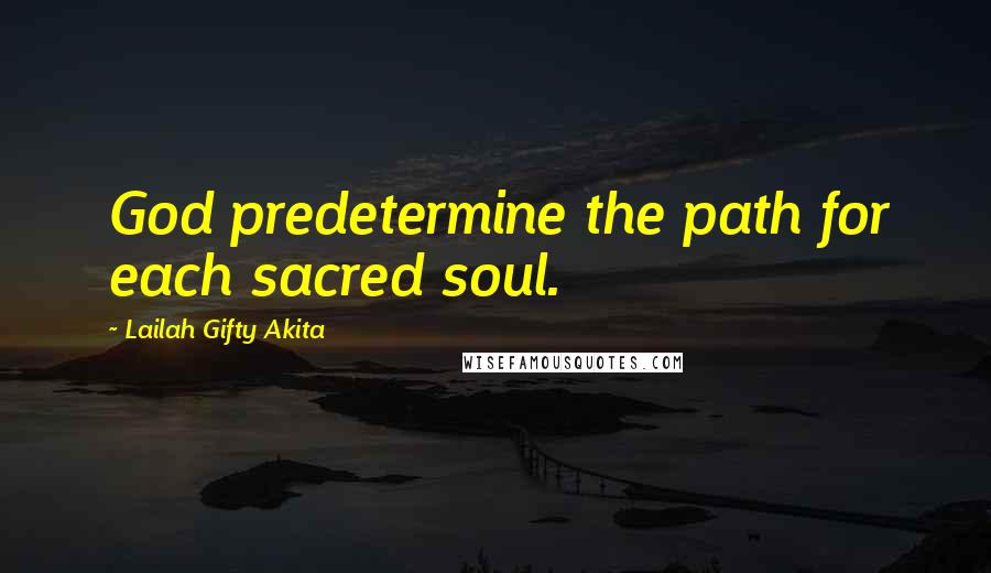 Lailah Gifty Akita Quotes: God predetermine the path for each sacred soul.