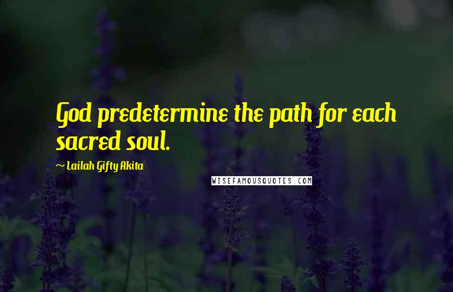 Lailah Gifty Akita Quotes: God predetermine the path for each sacred soul.