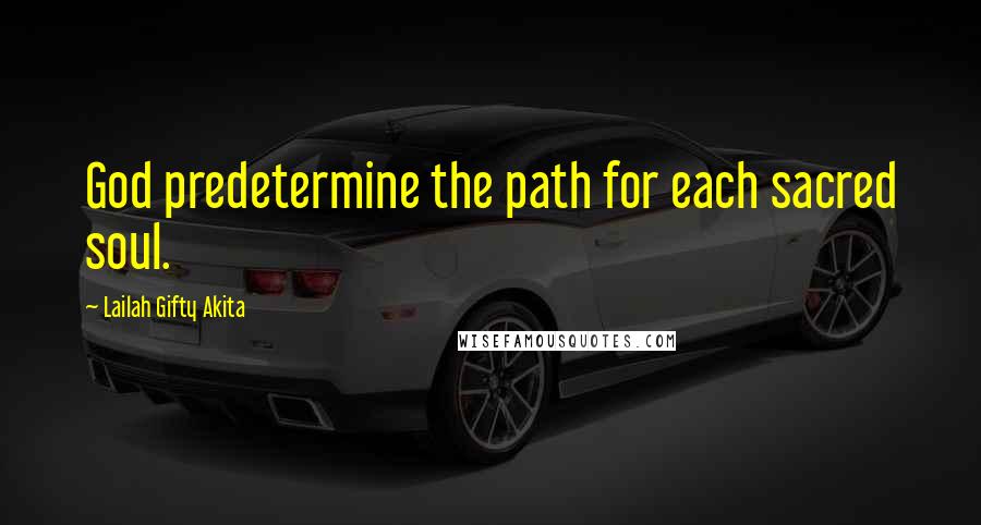 Lailah Gifty Akita Quotes: God predetermine the path for each sacred soul.